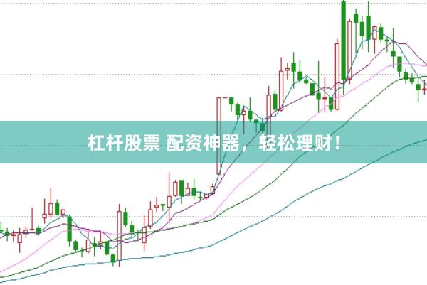杠杆股票 配资神器,轻松理财!