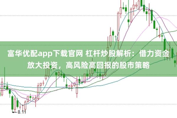 富华优配app下载官网 杠杆炒股解析：借力资金放大投资，高风险高回报的股市策略